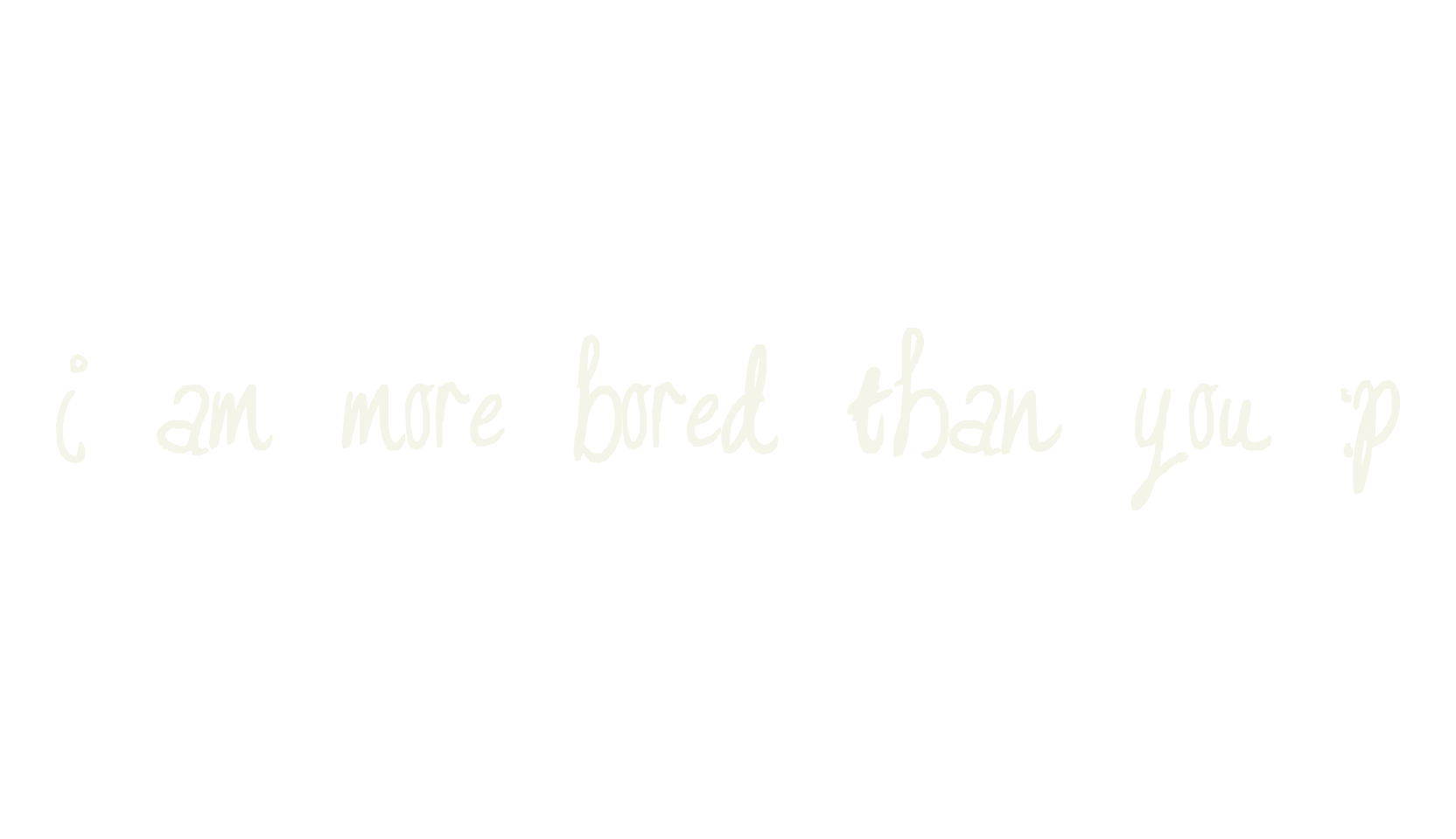 I am more bored than you :P, handwriting font preview